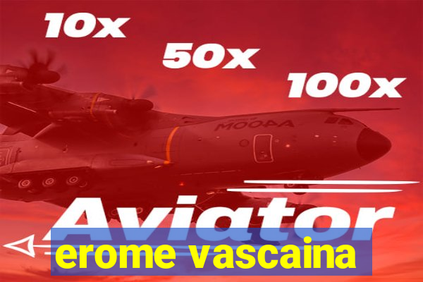 erome vascaina